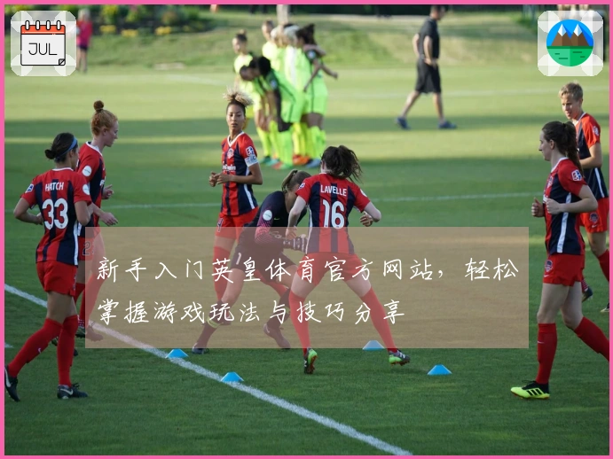 新手入门英皇体育官方网站，轻松掌握游戏玩法与技巧分享
